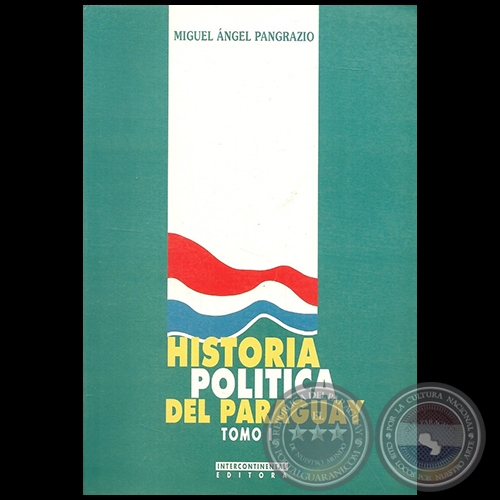 HISTORIA POLÍTICA DEL PARAGUAY - TOMO I - Autor: MIGUEL ÁNGEL PANGRAZIO CIANCIO - Año 1999